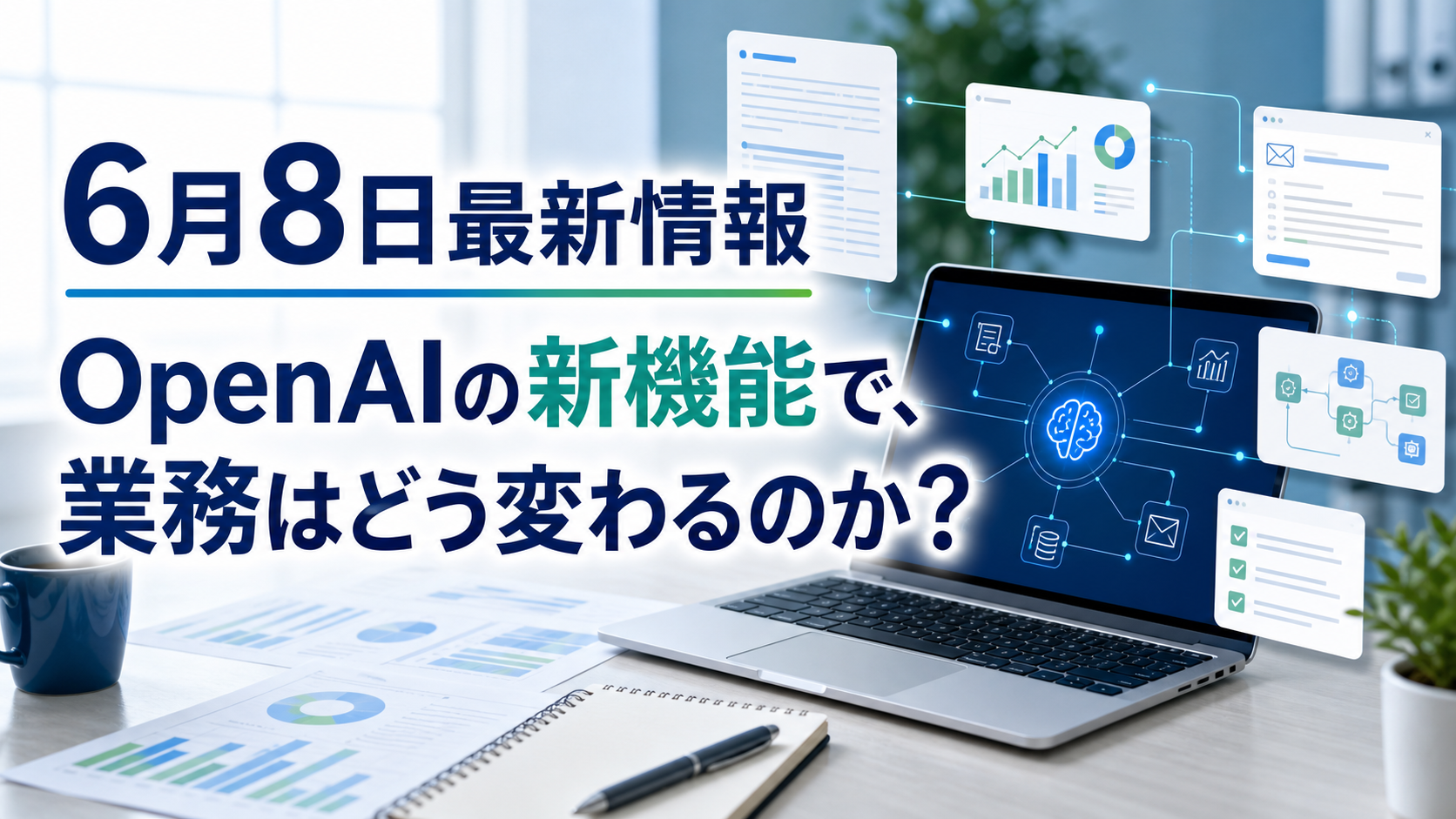 6月8日最新情報 OpenAIの新機能で、業務はどう変わるのか?